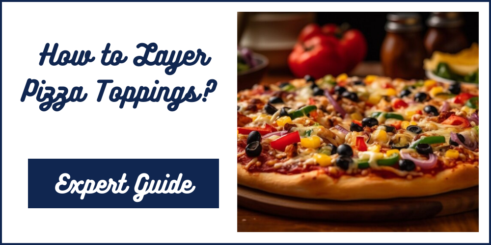 How to Layer Pizza Toppings?